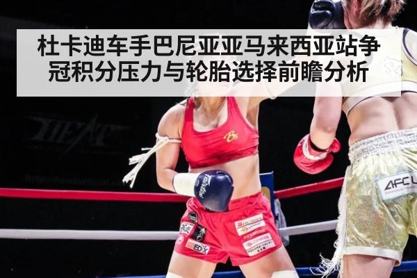 杜卡迪车手巴尼亚亚马来西亚站争冠积分压力与轮胎选择前瞻分析 - jiuyou